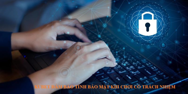 Tính bảo mật cao khi chơi đúng trách nhiệm