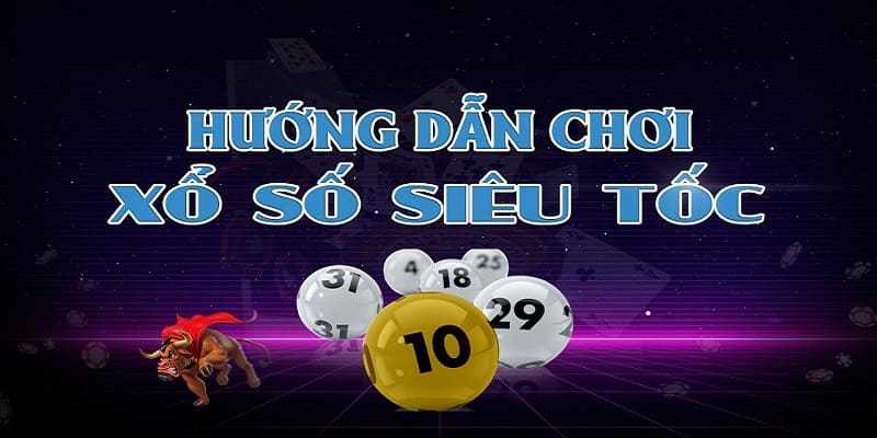 Chi tiết về quy trình tham gia xổ số siêu tốc